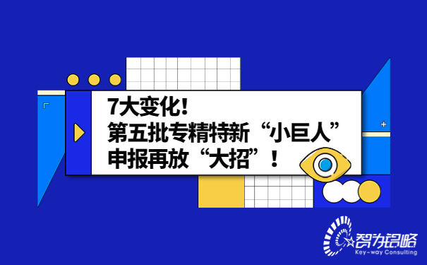 7大變化！*五批專精特新“小巨人”申報再放“大招”！