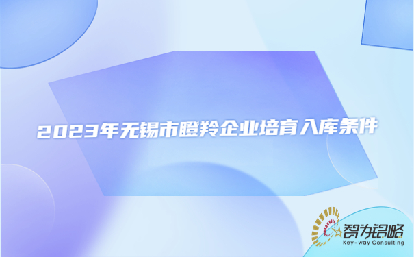 2023年無錫市瞪羚企業培育入庫條件
